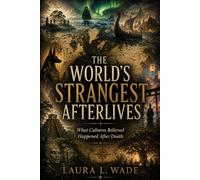 THE WORLD'S STRANGEST AFTERLIVES: What Cultures Believed Happened After Death