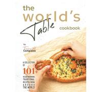 The World's Table Cookbook: A Collection of 101+ Heartwarming Traditional Recipes from Around the World