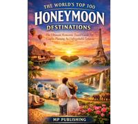 The World's Top 100 Honeymoon Destinations: The Ultimate Romantic Travel Guide For Couples Planning An Unforgettable Getaway