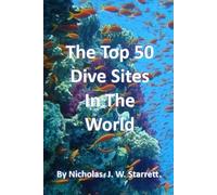 The World's Top 50 Dive Sites (Scuba-Diving): Top 50 Best Scuba-Diving Dive Sites In The World: 2 (Books By Nicholas J W Starrett)