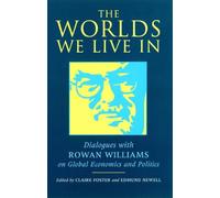 The Worlds We Live in: Dialogues with Rowan Williams: Dialogues with Rowan Williams on Global Economics and Politics