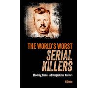 The World's Worst Serial Killers: Shocking crimes and unspeakable murders (True Crime Casefiles)
