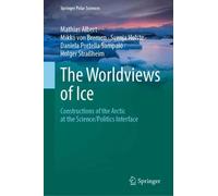 The Worldviews of Ice: Constructions of the Arctic at the Science/Politics Interface (Springer Polar Sciences)