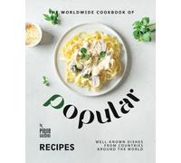 The Worldwide Cookbook of Popular Recipes: Well-Known Dishes from Countries Around the World