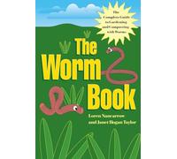 The Worm Book: The Complete Guide to Gardening and Composting with Worms