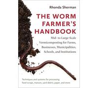 The Worm Farmer's Handbook: Mid- to Large-Scale Vermicomposting for Farms, Businesses, Municipalities, Schools, and Institutions