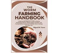 THE WORM FARMING HANDBOOK: A Step-by-Step Beginner’s Guide to Raising Composting Worms, Making Organic Fertilizer, and Turning Kitchen Scraps into Profitable Worm Castings and Worm Tea.