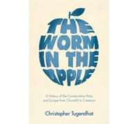The Worm in the Apple : A History of the Conservative Party and Europe from Churchill to Cameron