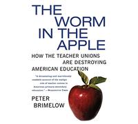 The Worm in the Apple: How the Teacher Unions Are Destroying American Education