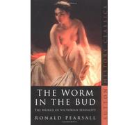 The Worm in the Bud: The World of Victorian Sexuality (Sutton History Classics)