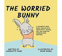 The Worried Bunny: A Children's Book About Dealing With Uncertainty, Keeping Zen, and Handling Overwhelming Emotions