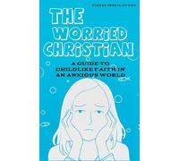THE WORRIED CHRISTIAN: A Guide To Childlike Faith In An Anxious World