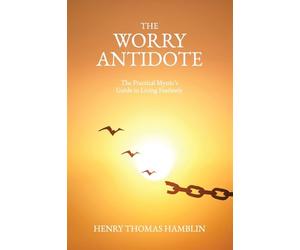 The Worry Antidote: The Practical Mystic's Guide to Living Fearlessly