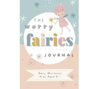 The Worry Fairies Journal: Daily Workbook For Kids. Feelings And Worry Log Book. Express Emotions And Reduce Anxiety. Helps Develop A Positive Mindset.