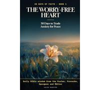 The Worry-Free Heart: 30 Days to Trade Anxiety for Peace: Daily Bible Wisdom from the Psalms, Proverbs, and the Lives of Spurgeon, George Müller, and Brother Lawrence (30 Days of Faith)