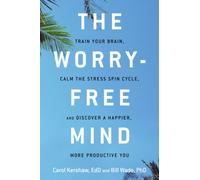 The Worry-Free Mind : Train Your Brain, Calm the Stress Spin Cycle, and Discover a Happier, More Productive You