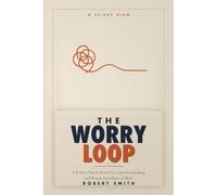 The Worry Loop: A 30-Day Plan to Break Free from Overthinking and Restore Your Peace of Mind