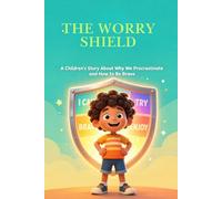 The Worry Shield- A Children’s Story About Why We Procrastinate and How to Be Brave: - Children's Picture Book for Aged 5-12 (Action Power Kids Series)