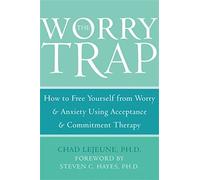 The Worry Trap: How to Free Yourself from Worry & Anxiety using Acceptance and Commitment Therapy: How to Free Yourself from Worry and Anxiety Usi...