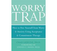 The Worry Trap: How to Free Yourself from Worry & Anxiety using Acceptance and Commitment Therapy: How to Free Yourself from Worry and Anxiety Usi...
