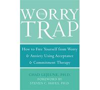 The Worry Trap: How to Free Yourself from Worry & Anxiety using Acceptance and Commitment Therapy: How to Free Yourself from Worry and Anxiety Usi...