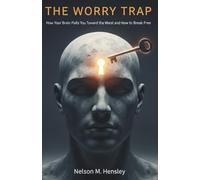The Worry Trap: How Your Brain Pulls You Toward the Worst and How to Break Free