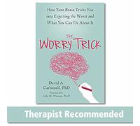 The Worry Trick: How Your Brain Tricks You into Expecting the Worst and What You Can Do About It