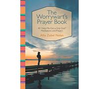The Worrywart's Prayer Book: 40 "Help-Me-Get-a-Grip God" Meditations and Prayers