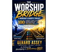 THE WORSHIP BRIDGE: A Worship Leader's Toolkit- 100 Powerful Things To Say Between Songs That Move People From Performance To Presence: #WhatToSayBetweenWorshipSongs #WorshipServiceTransitions