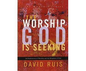 The Worship God Is Seeking (The Worship Series)
