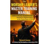 The Worship Leader’s Master Training Manual: Called to Worship. Equipped to Lead. Anointed to Shepherd Hearts to the Throne Room of God: #WorshipLeaderTrainingManual #ChristianWorshipLeadershipBook