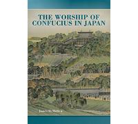 The Worship of Confucius in Japan: 421 (Harvard East Asian Monographs)