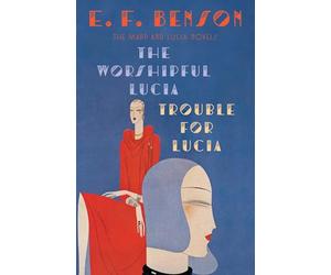 The Worshipful Lucia & Trouble for Lucia: The Mapp & Lucia Novels: 3 (Mapp & Lucia Series)