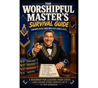 The Worshipful Master's Survival Guide: A Roadmap for leading your Lodge and loving every minute of it!