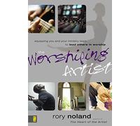 The Worshiping Artist: Equipping You and Your Ministry Team to Lead Others in Worship