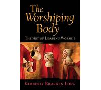 The Worshiping Body: The Art of Leading Worship