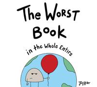 The Worst Book in the Whole Entire World : A Seriously Silly Story for Kids