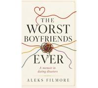 The Worst Boyfriends Ever: A memoir in dating disasters