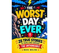 The Worst Day Ever: 28 True Stories of People Who Survived the Unthinkable