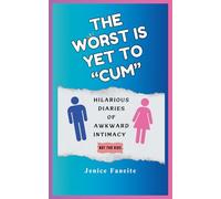 THE WORST IS YET TO "CUM": HILARIOUS DIARIES OF AWKWARD INTIMACY