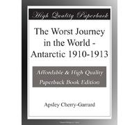 The Worst Journey in the World - Antarctic 1910-1913