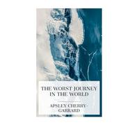 The Worst Journey in the World: Antarctic 1910-1913