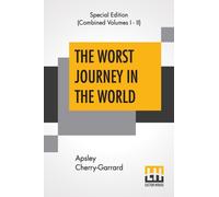 The Worst Journey In The World (Complete): Antarctic 1910-1913