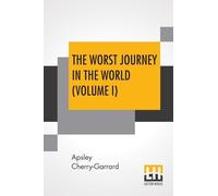 The Worst Journey In The World (Volume I): Antarctic 1910-1913