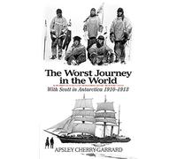 The Worst Journey in the World: With Scott in Antarctica 1910-1913 by Apsley Cherry-Garrard (18-Mar-2010) Paperback