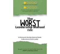 The WORST Leadership Manual Ever: A Hilariously Horrible Satirical Guide to become an Awful Leader (WORST Leadership Institute Library)