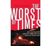 The Worst of Times - How Life on Earth Survived Eighty Million Years of Extinctions
