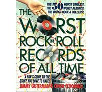 The Worst Rock 'n Roll Records of All Time: A Fan's Guide to the Stuff You Love to Hate