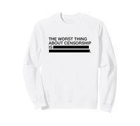 The Worst Thing About Censorship Is Sweatshirt