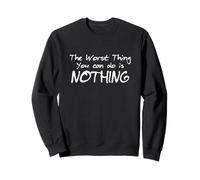 The Worst Thing You Can Do Is Nothing Sweatshirt
